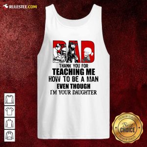 Dad Thank You For Teaching Me How To Be A Man Even Though Im Your Daughter Tank Top - Design By Rulestee.com