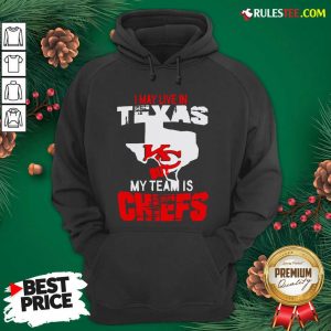 I May Live In Texas But My Team Is Chiefs Hoodie- Design By Rulestee.com