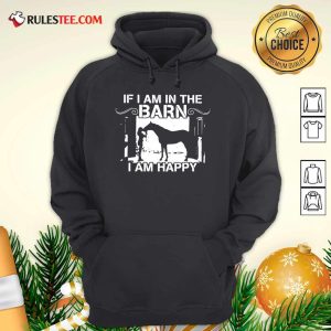 If I Am In The Barn I Am Happy Hoodie - Design By Rulestee.com