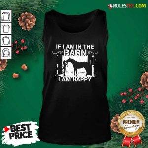 If I Am In The Barn I Am Happy Tank Top - Design By Rulestee.com