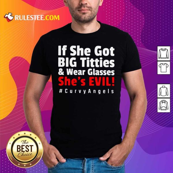 If She Got Big Titties And Wear Glasses She’s Evil Curvyangels Shirt - Design By Rulestee.com