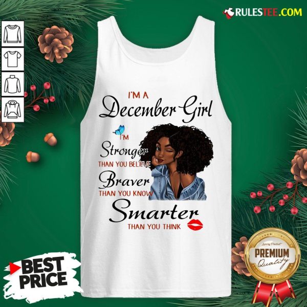 Good Im A December Girl Im Stronger Than You Believe Braver Than You Know Smarter Than You Think Tank Top - Design By Rulestee.com