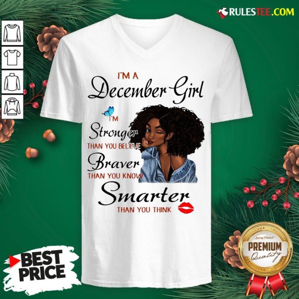 Good Im A December Girl Im Stronger Than You Believe Braver Than You Know Smarter Than You Think V-neck - Design By Rulestee.com