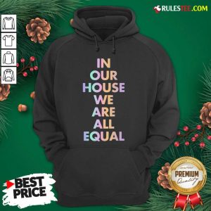 Good In Our House We Are All Equal Original Black Hoodie - Design By Rulestee.com