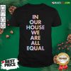 Good In Our House We Are All Equal Original Black Shirt - Design By Rulestee.com