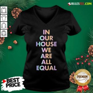 Good In Our House We Are All Equal Original Black V-neck - Design By Rulestee.com