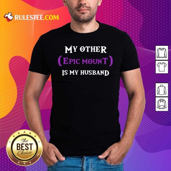 My Other Epic Mount Is My Husband Shirt - Design By Rulestee.com