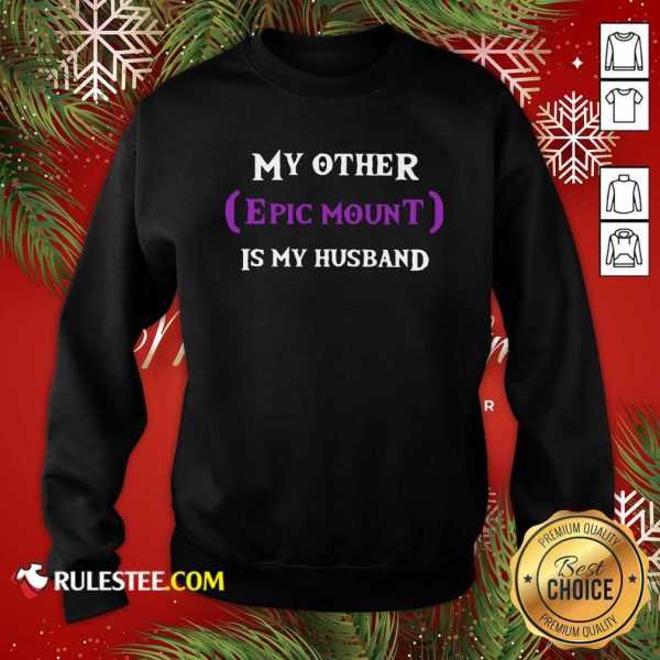 My Other Epic Mount Is My Husband Sweatshirt - Design By Rulestee.com