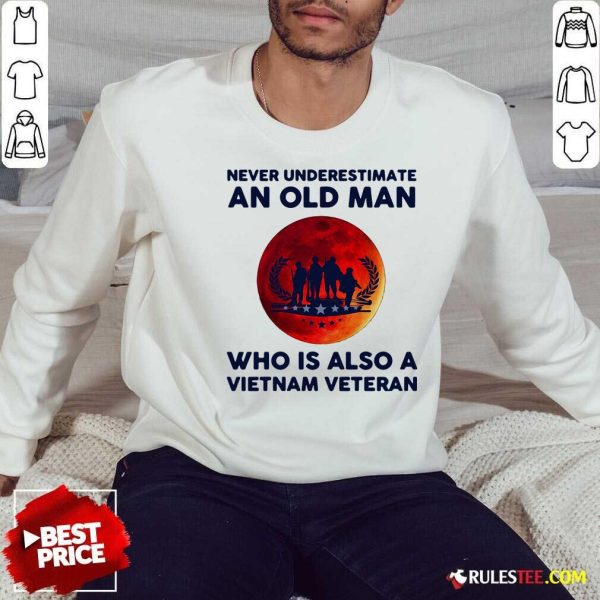 Good Never Underestimate An Old Man Who Is Also A Vietnam Veteran Moon Blood Sweatshirt - Design By Rulestee.com