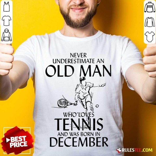 Never Underestimate Old Man Who Loves Tennis And Was Born In December Shirt - Design By Rulestee.com