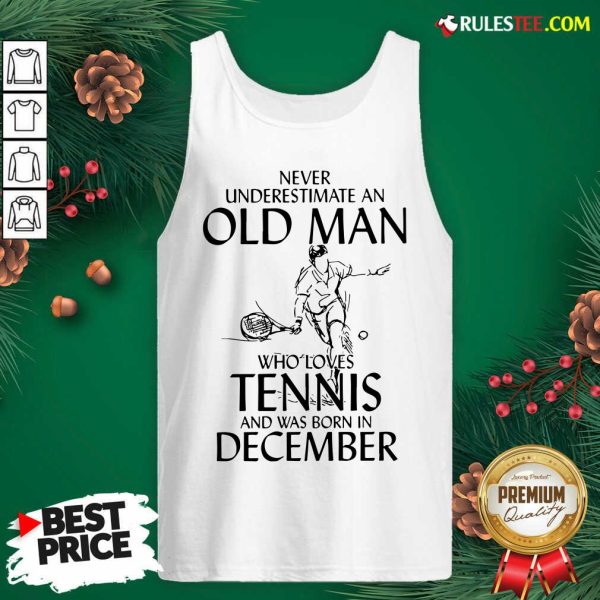 Never Underestimate Old Man Who Loves Tennis And Was Born In December Tank Top - Design By Rulestee.com