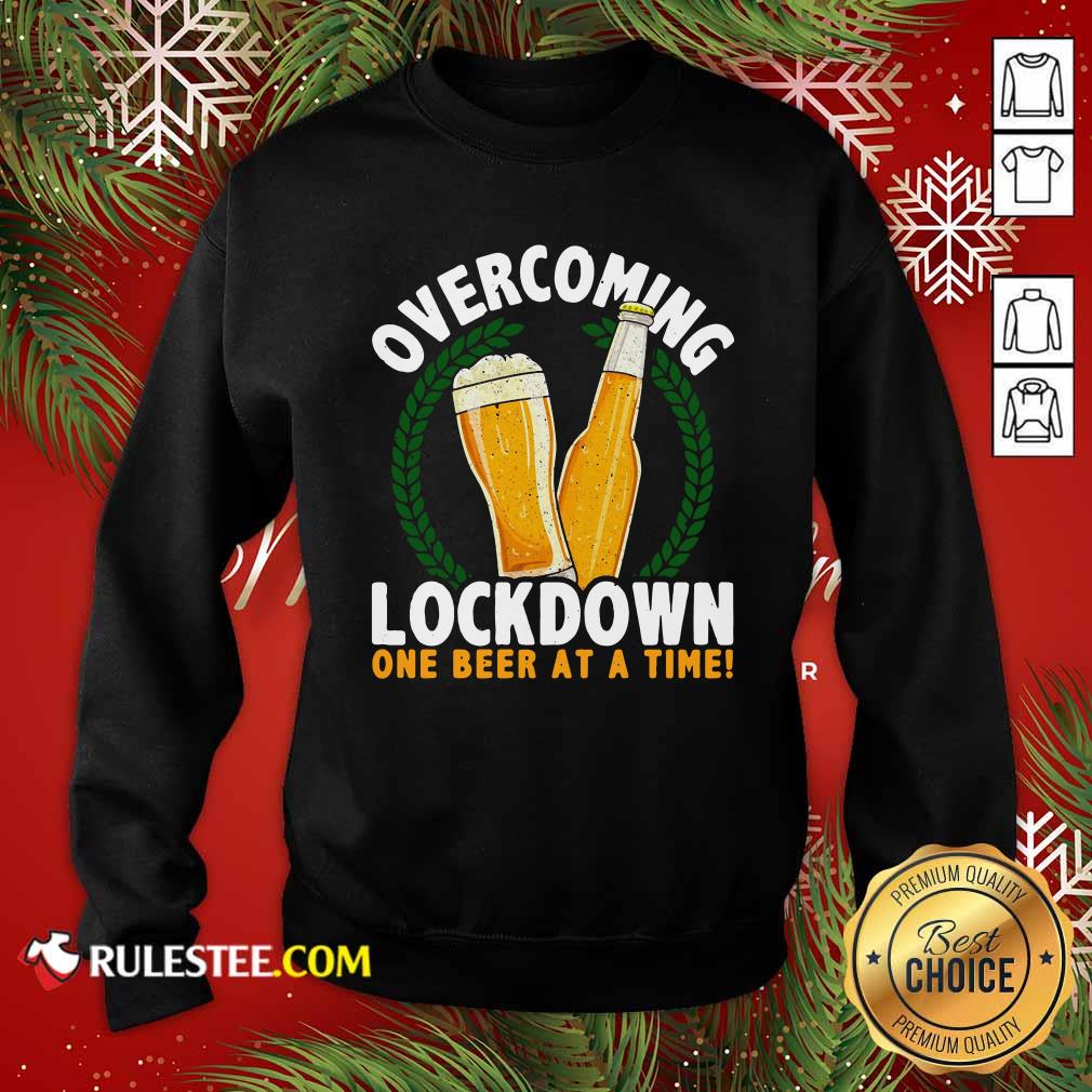 Overcoming Lockdown One Beer At A Time Beer Sweatshirt - Design By Rulestee.com