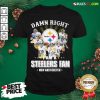 Good So Damn Right I Am A Pittsburgh Steelers Fan Now And Forever Signature Shirt - Design By Rulestee.com