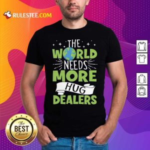 The World Needs More Hug Dealers T-Shirt - Design By Rulestee.com