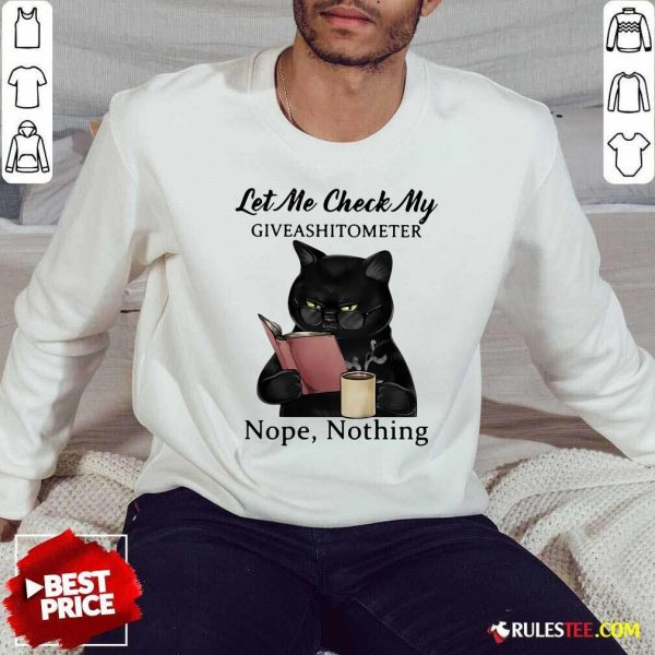 Black Cat Let Me Check My Giveashitometer Nope Nothing Sweatshirt - Design By Rulestee.com