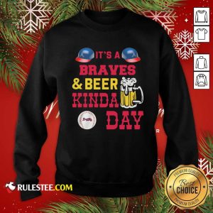 It’s A Atlanta Braves And Beer Kinda Day Sweatshirt - Design By Rulestee.com