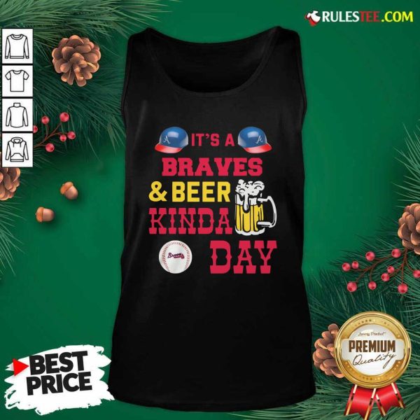 It’s A Atlanta Braves And Beer Kinda Day Tank Top - Design By Rulestee.com