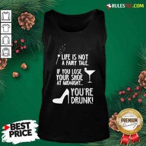 Life Is Not A Fairy Tale If You Lose Your Shoe At Midnight You’re Drunk Tank Top - Design By Rulestee.com