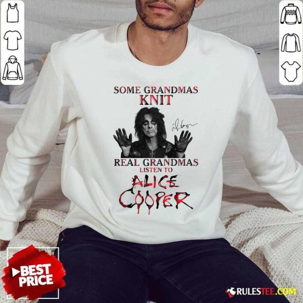 Some Grandmas Knit Real Grandmas Listen To Alice Cooper Sweatshirt- Design By Rulestee.com