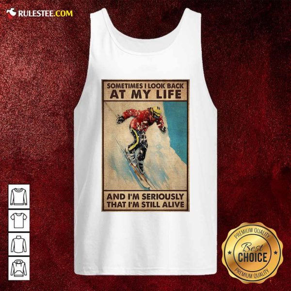 Sometime I Look Back At My Life And I’m Seriously That I’m Still Alive Tank Top- Design By Rulestee.com