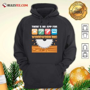 There’s No App For Woodworking Hoodie - Design By Rulestee.com