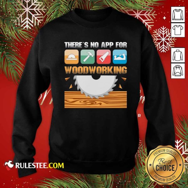 There’s No App For Woodworking Sweatshirt - Design By Rulestee.com