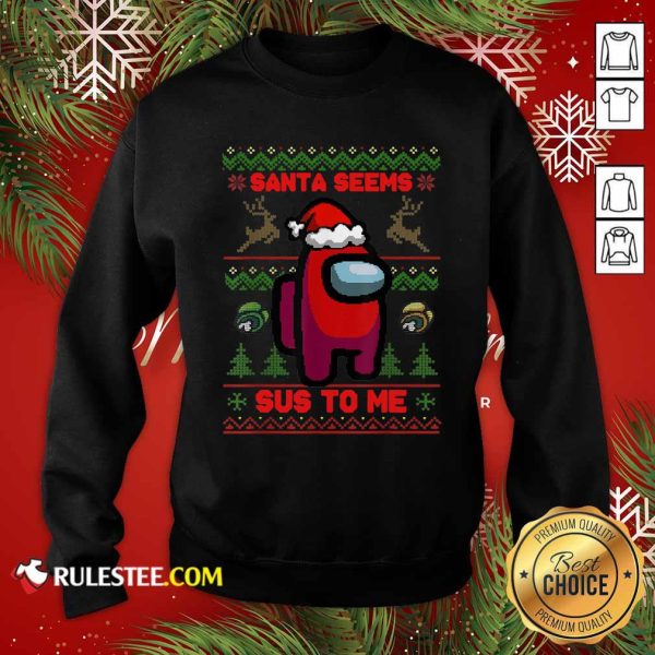 Among Us Santa Seems Sus To Me Ugly Christmas Sweatshirt - Design By Rulestee.com