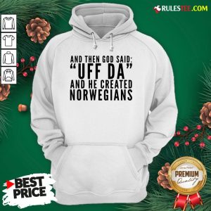 Hot And Then God Said Uff Da And He Created Norwegians Hoodie - Design By Rulestee.com