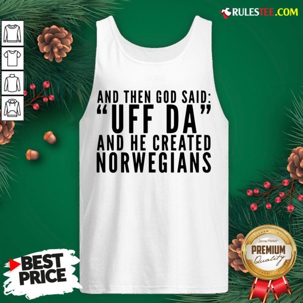 Hot And Then God Said Uff Da And He Created Norwegians Tank Top - Design By Rulestee.com