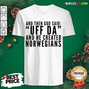 Hot And Then God Said Uff Da And He Created Norwegians V-neck - Design By Rulestee.com