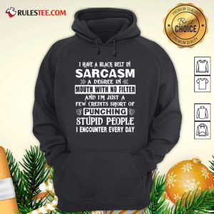 I Have A Black Belt In Sarcasm A Degree In Mouth With No Filter And I’m Just Hoodie - Design By Rulestee.com