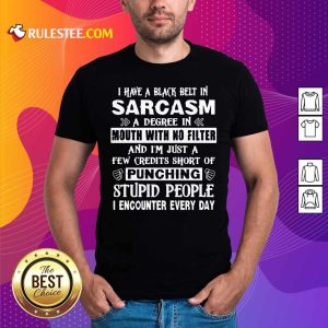 I Have A Black Belt In Sarcasm A Degree In Mouth With No Filter And I’m Just Shirt - Design By Rulestee.com