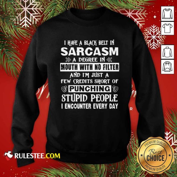 I Have A Black Belt In Sarcasm A Degree In Mouth With No Filter And I’m Just Sweatshirt - Design By Rulestee.com
