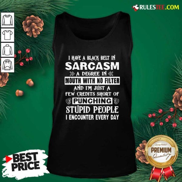 I Have A Black Belt In Sarcasm A Degree In Mouth With No Filter And I’m Just Tank Top - Design By Rulestee.com
