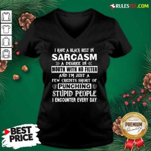 I Have A Black Belt In Sarcasm A Degree In Mouth With No Filter And I’m Just V-neck - Design By Rulestee.com