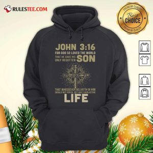 John 3 16 For Got So Loved The World That He Gave His Only Begotten Son Hoodie - Design By Rulestee.com