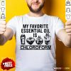 My Favorite Essential Oil Is Chloroform Shirt - Design By Rulestee.com