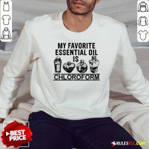 My Favorite Essential Oil Is Chloroform Sweatshirt - Design By Rulestee.com