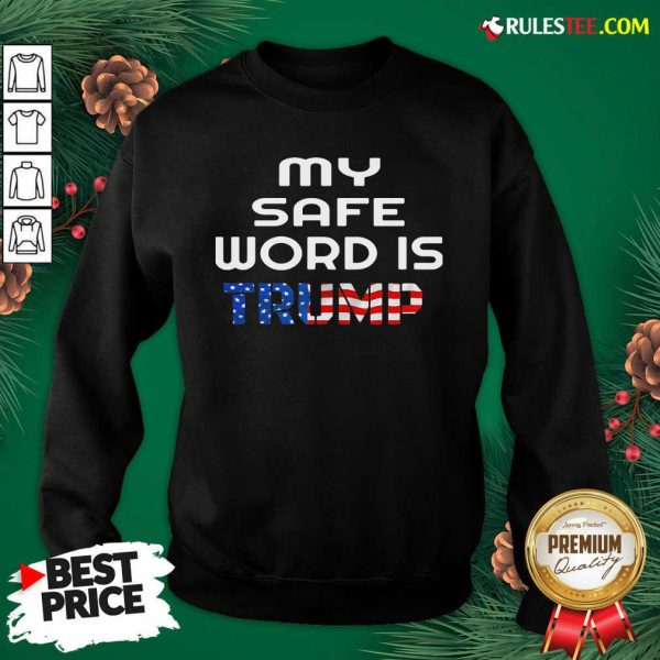 My Safe Word Is Trump President American Flag Election Sweatshirt - Design By Rulestee.com