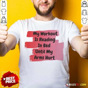 My Workout Is Reading In Bed Until My Arms Hurt T-Shirt - Design By Rulestee.com