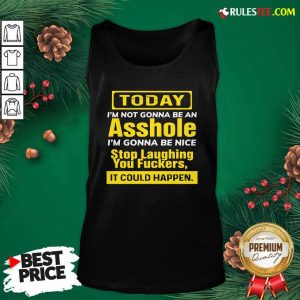 Today I’m Not Gonna Be An Asshole I’m Gonna Be Nice Stop Laughing You Fuckers Tank Top- Design By Rulestee.com