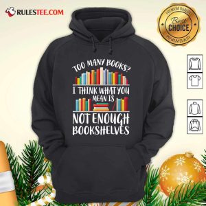 Too Many Books I Think What You Not Enough Bookshelves Hoodie - Design By Rulestee.com