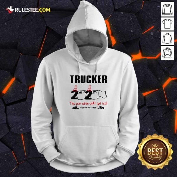 Trucker 2020 The Year When Shit Got Real Quarantined Hoodie - Design By Rulestee.com