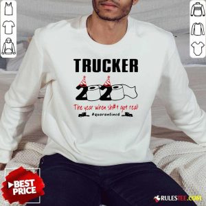 Trucker 2020 The Year When Shit Got Real Quarantined Sweatshirt - Design By Rulestee.com