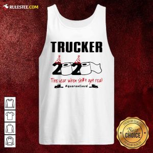 Trucker 2020 The Year When Shit Got Real Quarantined Tank Top - Design By Rulestee.com