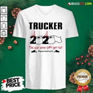 Trucker 2020 The Year When Shit Got Real Quarantined V-neck - Design By Rulestee.com