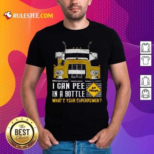 Trucker I Can Pee In A Bottle Whats Your Superpower Shirt - Design By Rulestee.com