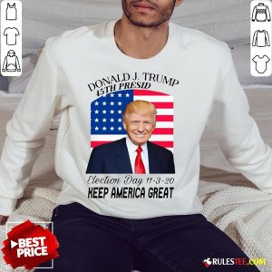Nice Donald J Trump 45th President Election Day 11320 Keep America Great Sweatshirt - Design By Rulestee.com