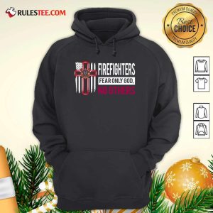 Firefighters Fear Only God No Others Hoodie - Design By Rulestee.com