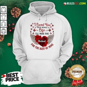 Nice I Loved You Your Whole Life Ill Miss You Husband For The Rest Of Mine Hoodie - Design By Rulestee.com